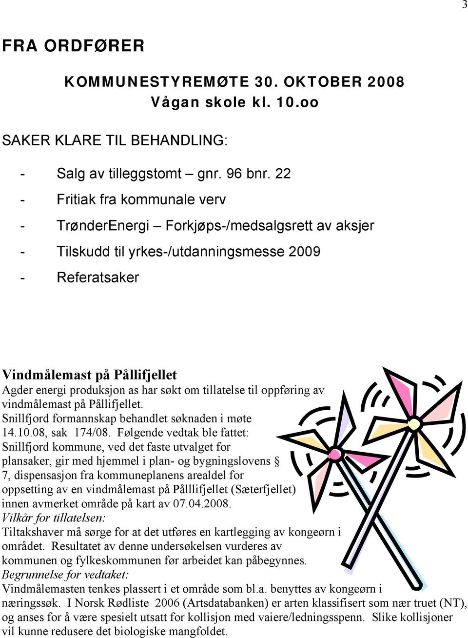 søkt om tillatelse til oppføring av vindmålemast på Pållifjellet. Snillfjord formannskap behandlet søknaden i møte 14.10.08, sak 174/08.