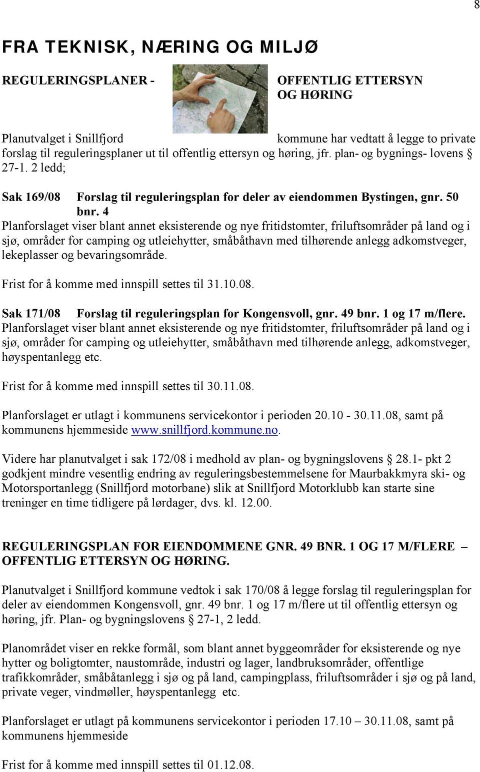 4 Planforslaget viser blant annet eksisterende og nye fritidstomter, friluftsområder på land og i sjø, områder for camping og utleiehytter, småbåthavn med tilhørende anlegg adkomstveger, lekeplasser