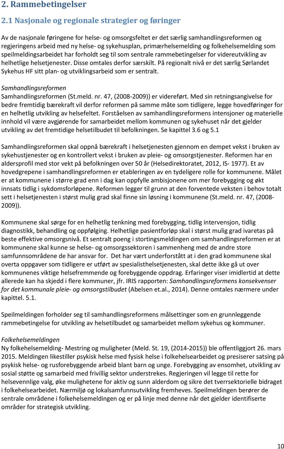 primærhelsemelding og folkehelsemelding som speilmeldingsarbeidet har forholdt seg til som sentrale rammebetingelser for videreutvikling av helhetlige helsetjenester. Disse omtales derfor særskilt.