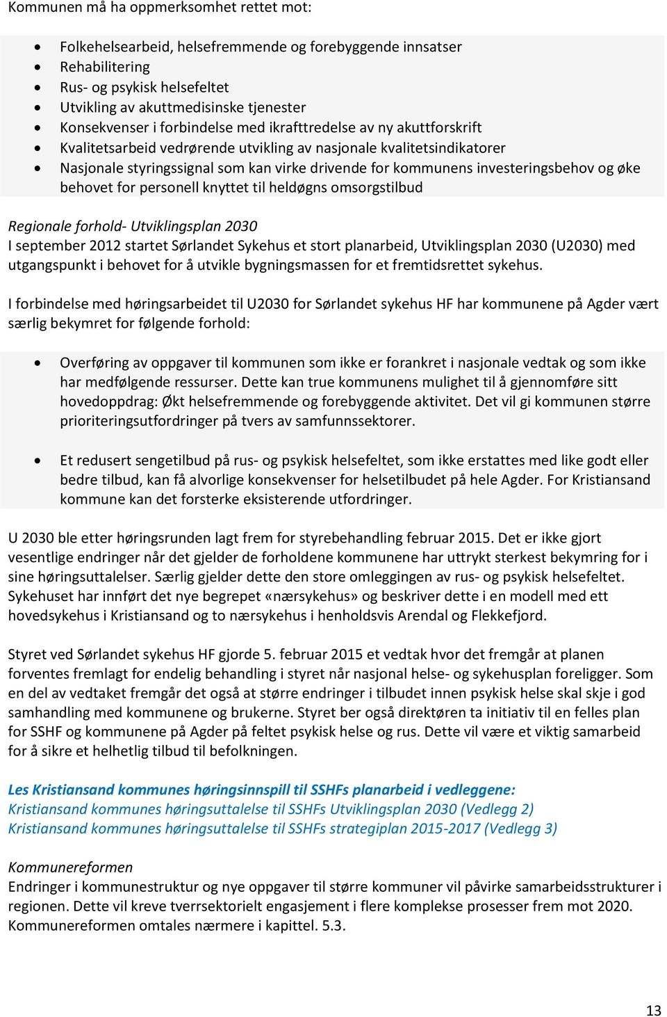 investeringsbehov og øke behovet for personell knyttet til heldøgns omsorgstilbud Regionale forhold- Utviklingsplan 2030 I september 2012 startet Sørlandet Sykehus et stort planarbeid, Utviklingsplan