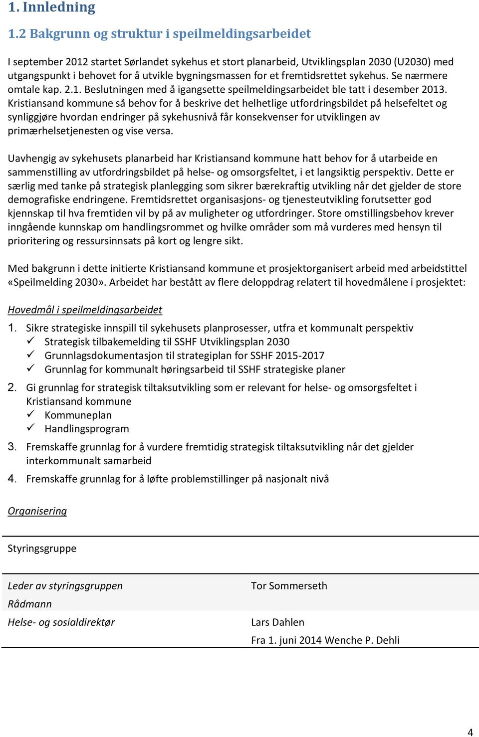 et fremtidsrettet sykehus. Se nærmere omtale kap. 2.1. Beslutningen med å igangsette speilmeldingsarbeidet ble tatt i desember 2013.