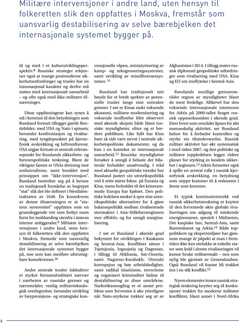 8 Russiske strateger erkjenner også at mange postmoderne sikkerhetsutfordringer og trusler har en transnasjonal karakter og derfor må møtes med internasjonalt samarbeid og ofte også med ikke-militære