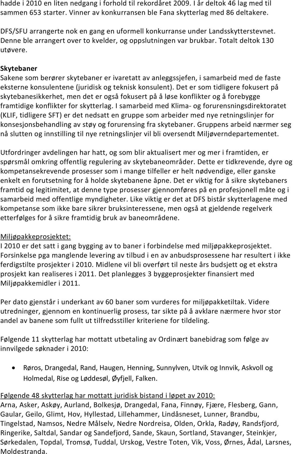 Skytebaner Sakene som berører skytebaner er ivaretatt av anleggssjefen, i samarbeid med de faste eksterne konsulentene (juridisk og teknisk konsulent).