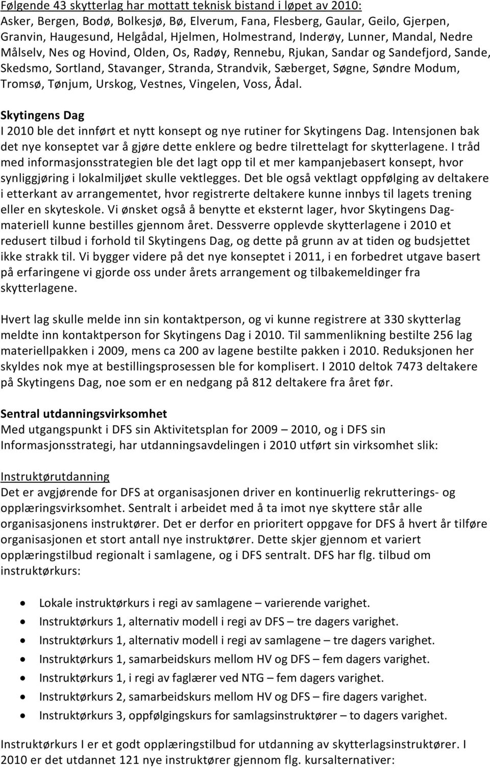 Søndre Modum, Tromsø, Tønjum, Urskog, Vestnes, Vingelen, Voss, Ådal. Skytingens Dag I 2010 ble det innført et nytt konsept og nye rutiner for Skytingens Dag.