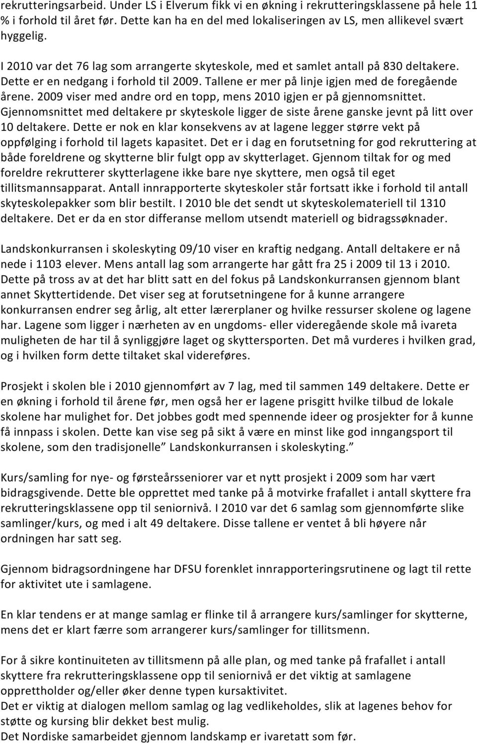 2009 viser med andre ord en topp, mens 2010 igjen er på gjennomsnittet. Gjennomsnittet med deltakere pr skyteskole ligger de siste årene ganske jevnt på litt over 10 deltakere.