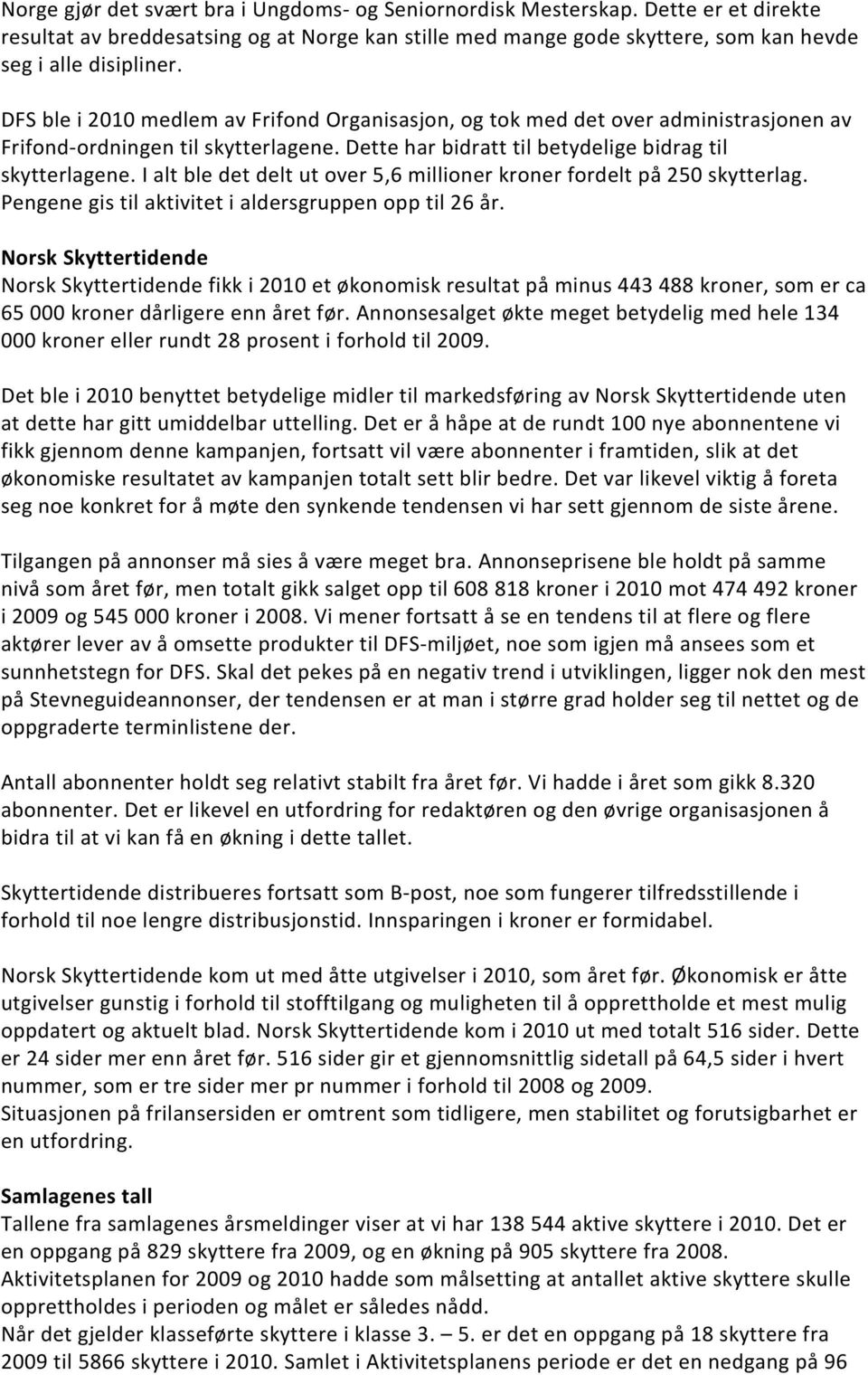 I alt ble det delt ut over 5,6 millioner kroner fordelt på 250 skytterlag. Pengene gis til aktivitet i aldersgruppen opp til 26 år.