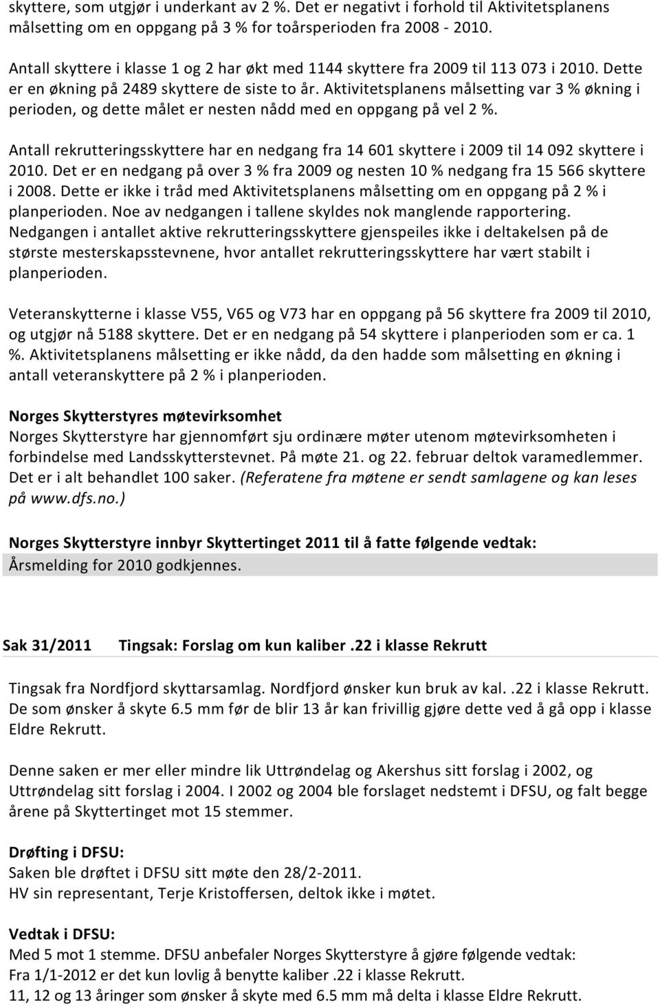 Aktivitetsplanens målsetting var 3 % økning i perioden, og dette målet er nesten nådd med en oppgang på vel 2 %.