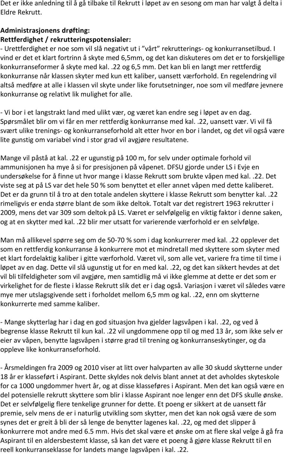 I vind er det et klart fortrinn å skyte med 6,5mm, og det kan diskuteres om det er to forskjellige konkurranseformer å skyte med kal..22 og 6,5 mm.