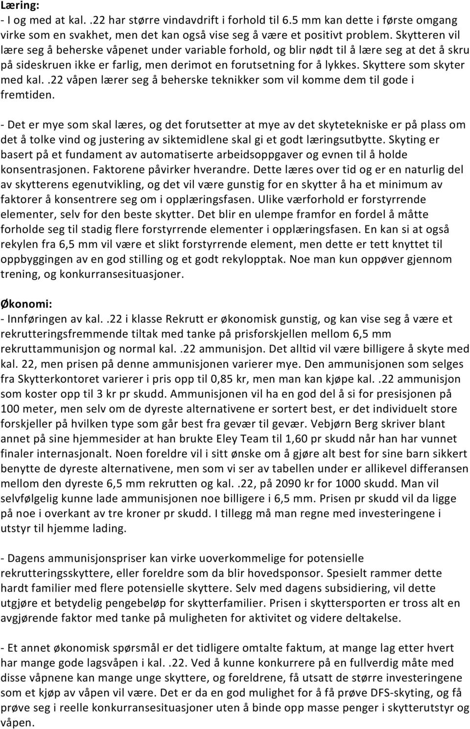 Skyttere som skyter med kal..22 våpen lærer seg å beherske teknikker som vil komme dem til gode i fremtiden.