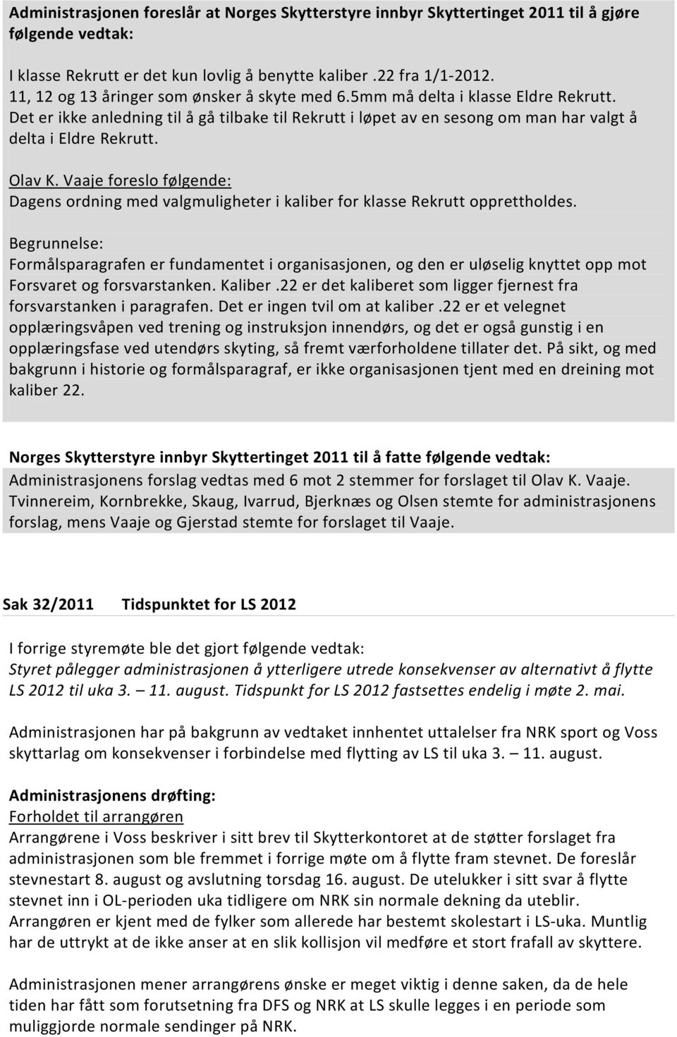 Olav K. Vaaje foreslo følgende: Dagens ordning med valgmuligheter i kaliber for klasse Rekrutt opprettholdes.