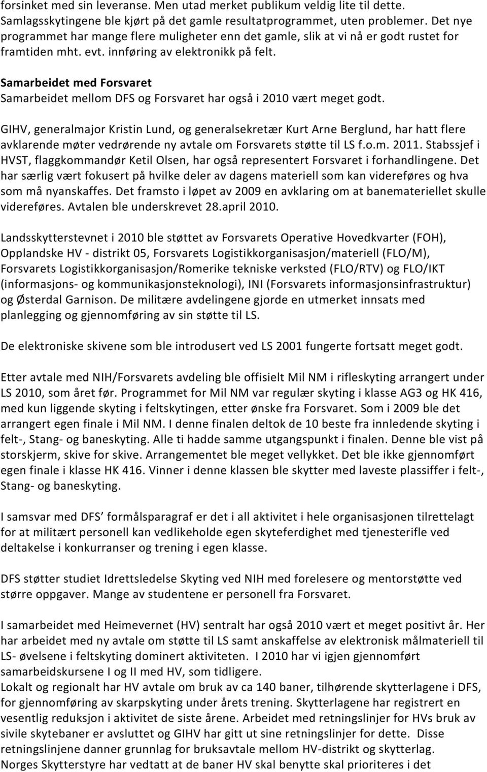 Samarbeidet med Forsvaret Samarbeidet mellom DFS og Forsvaret har også i 2010 vært meget godt.