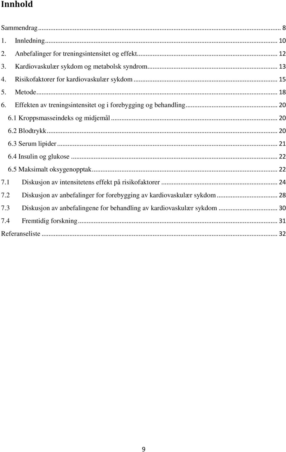 .. 20 6.3 Serum lipider... 21 6.4 Insulin og glukose... 22 6.5 Maksimalt oksygenopptak... 22 7.1 Diskusjon av intensitetens effekt på risikofaktorer... 24 7.