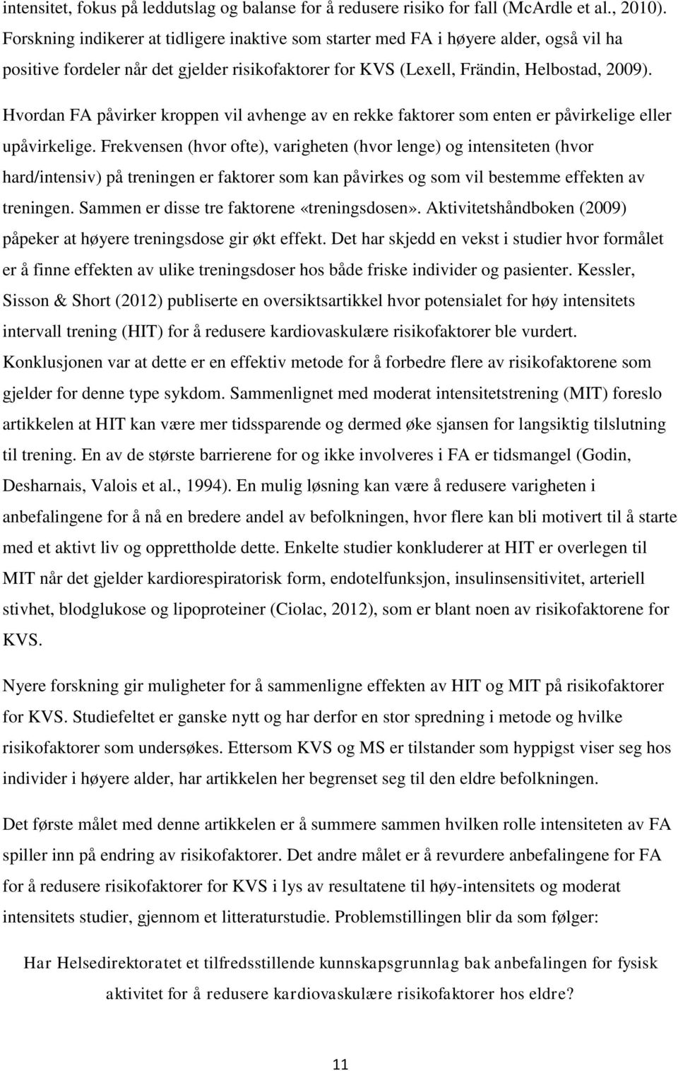 Hvordan FA påvirker kroppen vil avhenge av en rekke faktorer som enten er påvirkelige eller upåvirkelige.