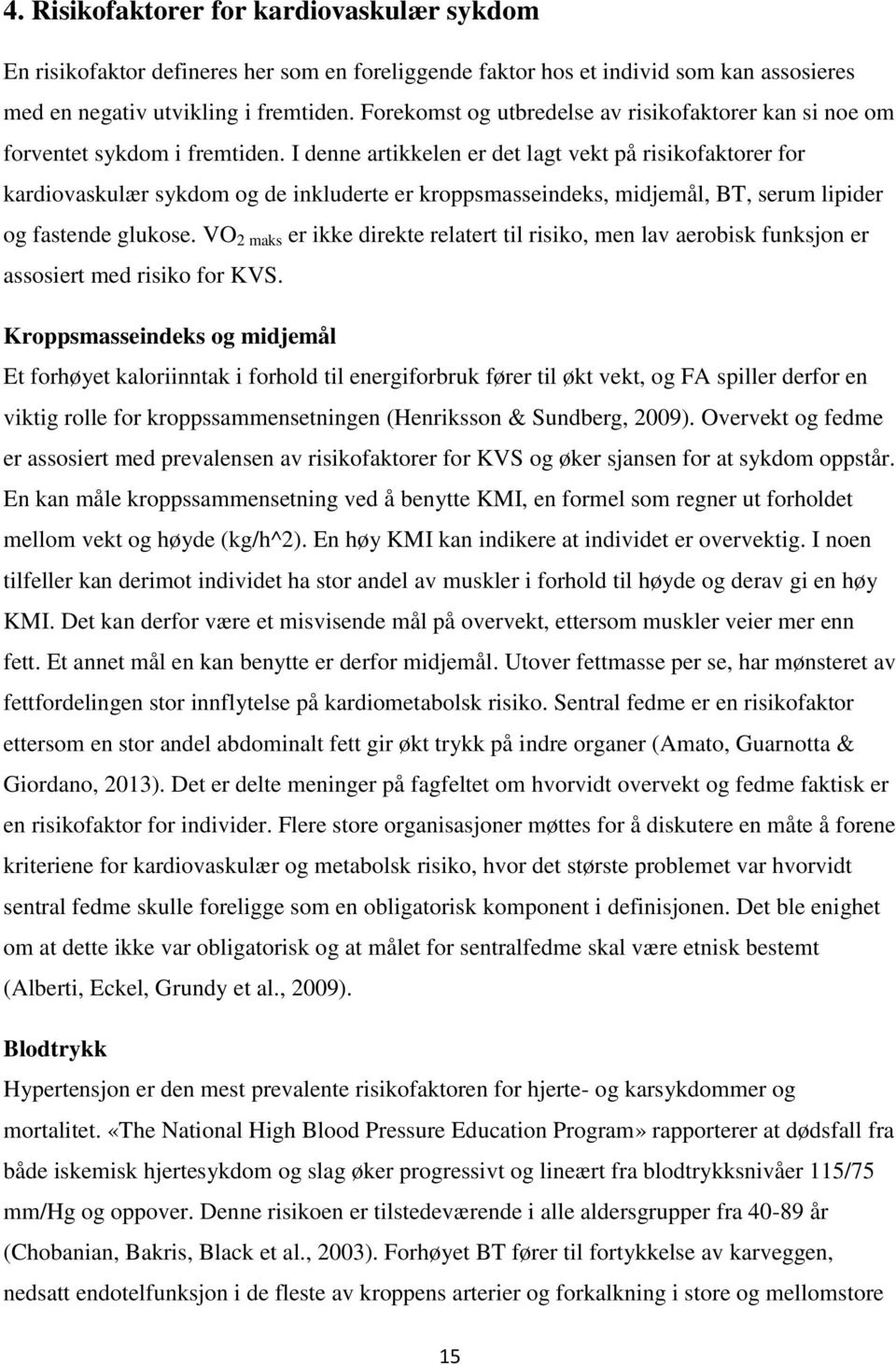 I denne artikkelen er det lagt vekt på risikofaktorer for kardiovaskulær sykdom og de inkluderte er kroppsmasseindeks, midjemål, BT, serum lipider og fastende glukose.