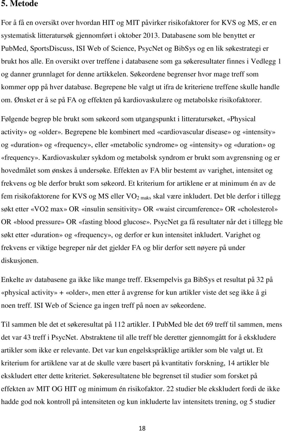 En oversikt over treffene i databasene som ga søkeresultater finnes i Vedlegg 1 og danner grunnlaget for denne artikkelen. Søkeordene begrenser hvor mage treff som kommer opp på hver database.