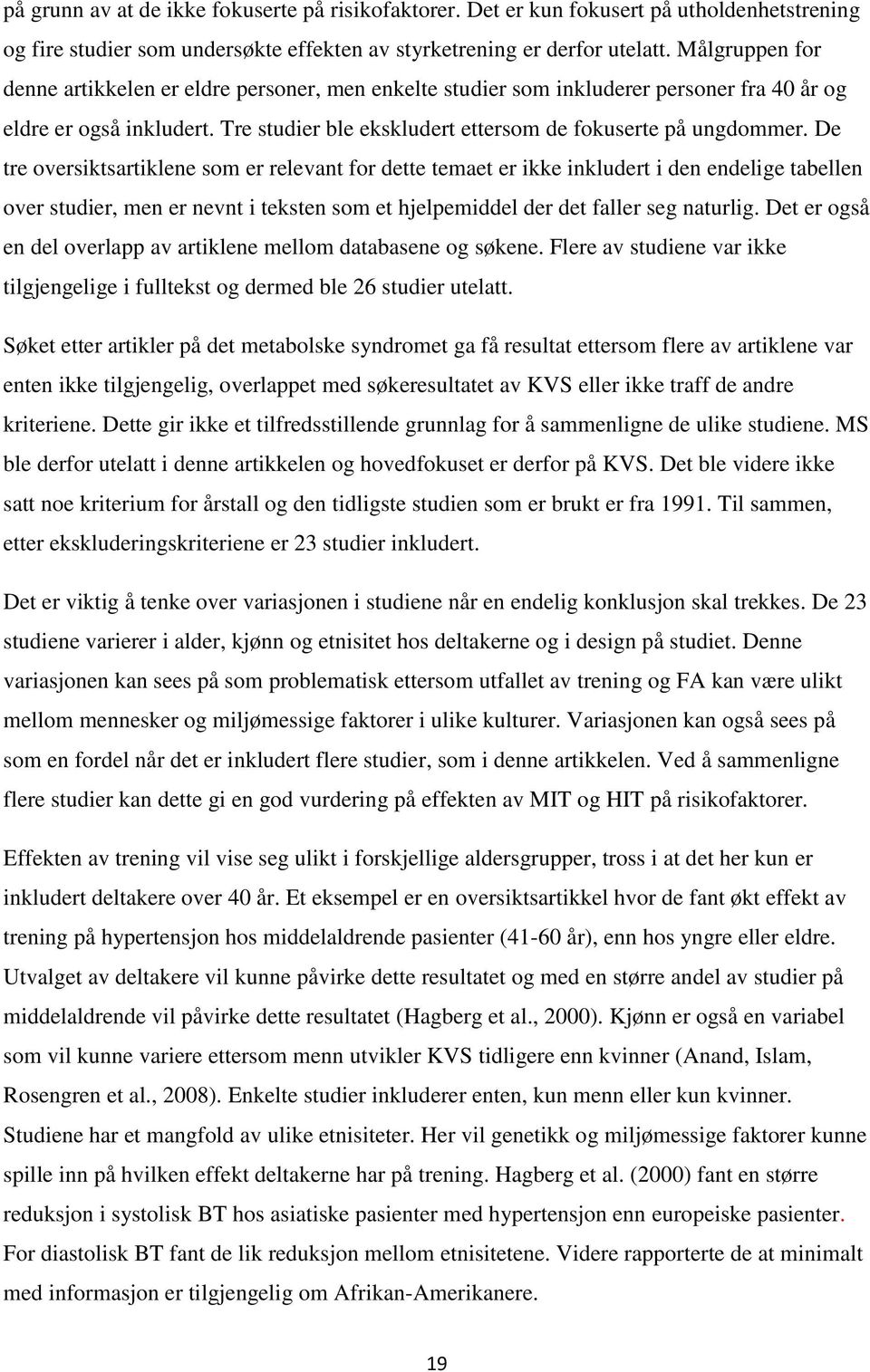 De tre oversiktsartiklene som er relevant for dette temaet er ikke inkludert i den endelige tabellen over studier, men er nevnt i teksten som et hjelpemiddel der det faller seg naturlig.