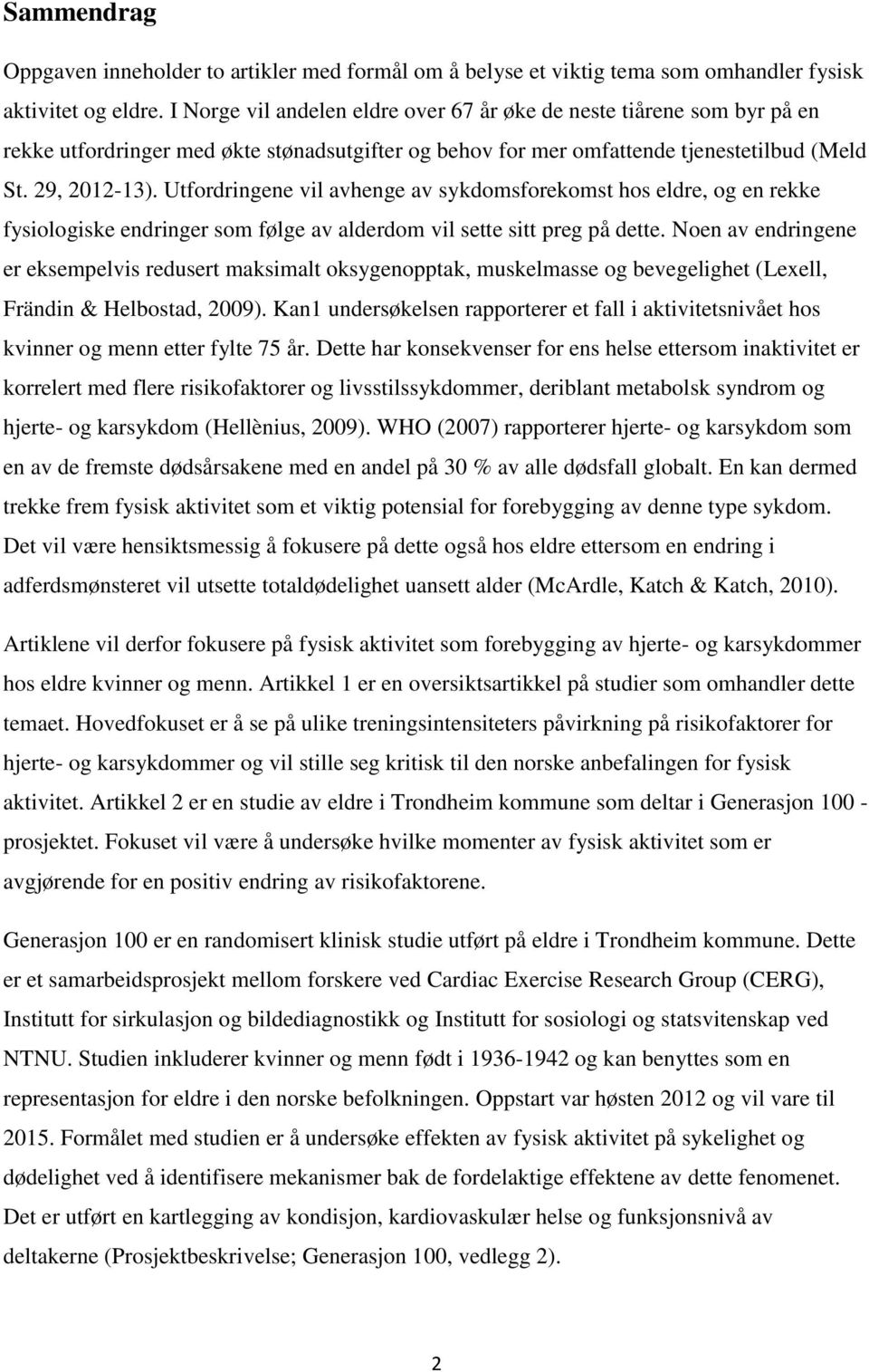 Utfordringene vil avhenge av sykdomsforekomst hos eldre, og en rekke fysiologiske endringer som følge av alderdom vil sette sitt preg på dette.