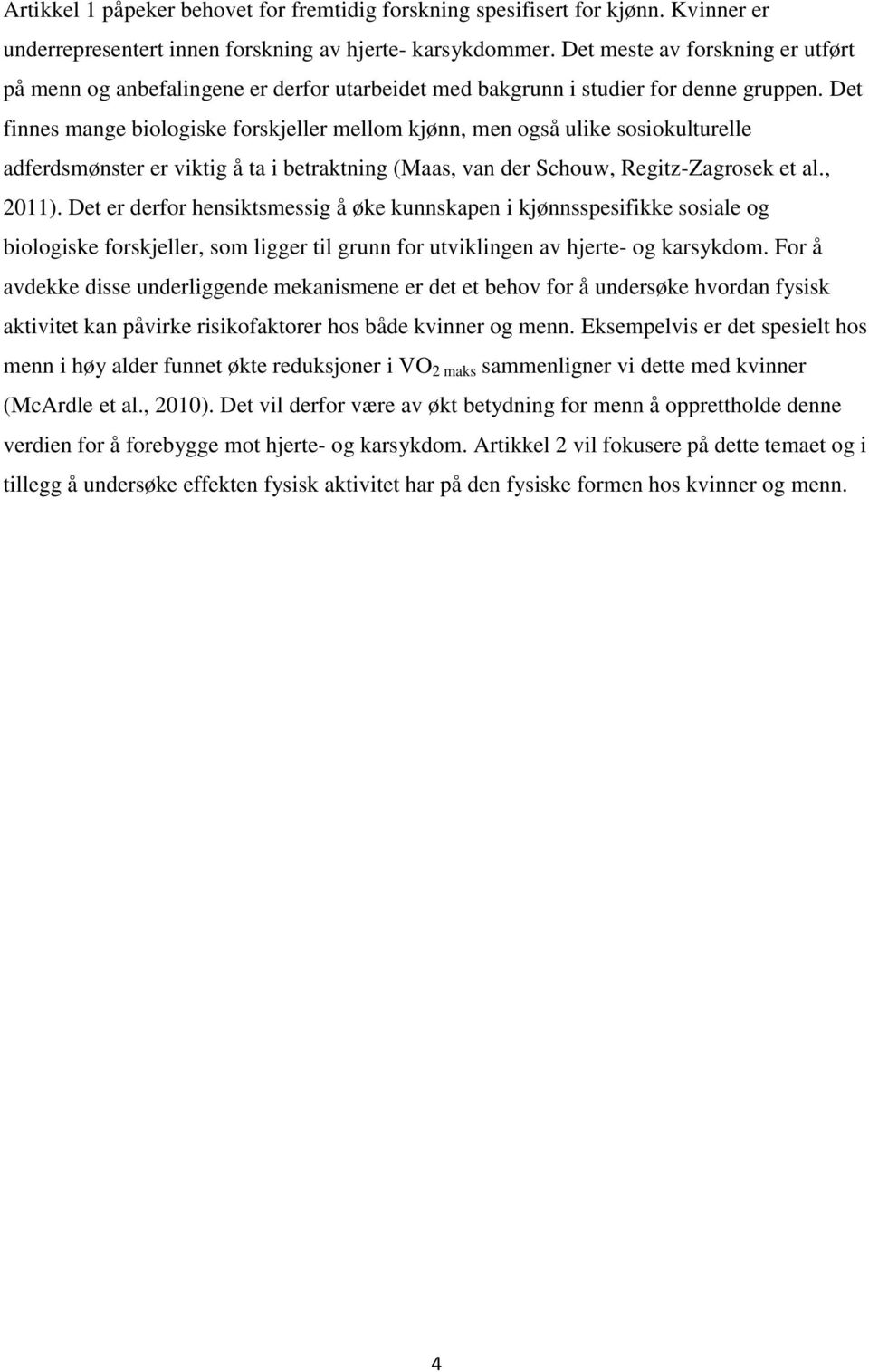 Det finnes mange biologiske forskjeller mellom kjønn, men også ulike sosiokulturelle adferdsmønster er viktig å ta i betraktning (Maas, van der Schouw, Regitz-Zagrosek et al., 2011).