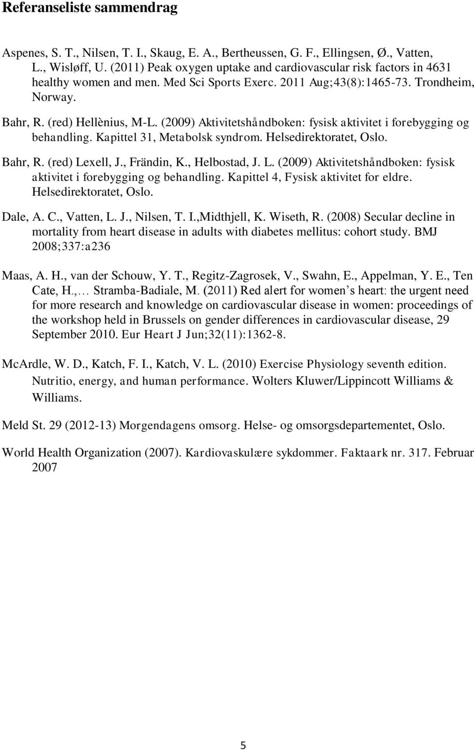 (2009) Aktivitetshåndboken: fysisk aktivitet i forebygging og behandling. Kapittel 31, Metabolsk syndrom. Helsedirektoratet, Oslo. Bahr, R. (red) Le