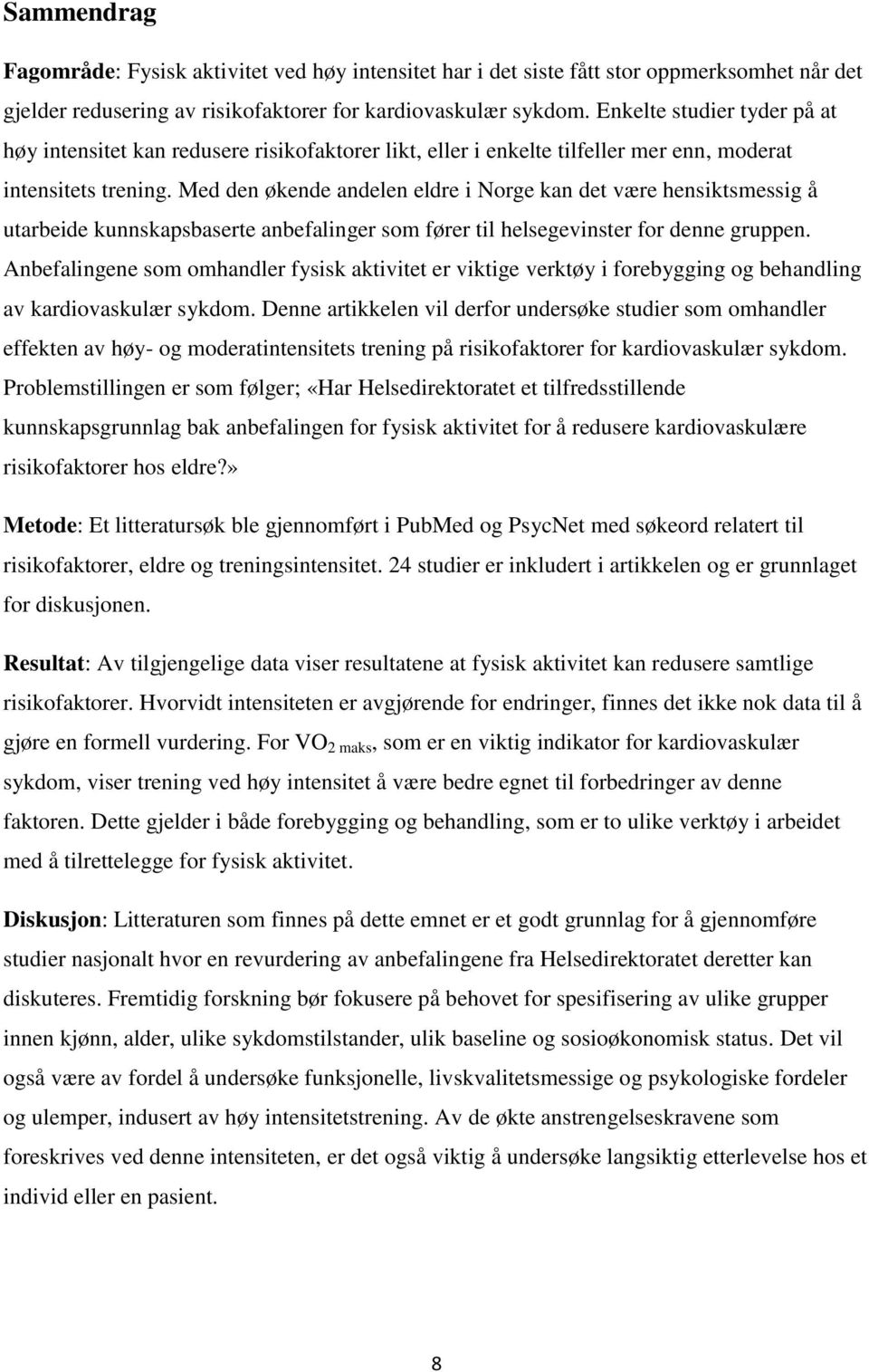 Med den økende andelen eldre i Norge kan det være hensiktsmessig å utarbeide kunnskapsbaserte anbefalinger som fører til helsegevinster for denne gruppen.