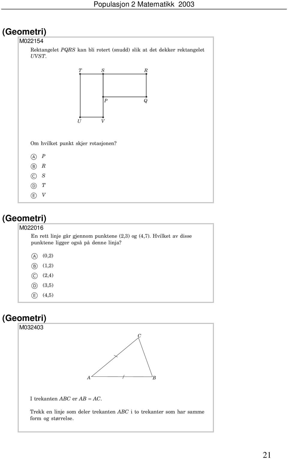 P R S T e V (Geometri) M022016 En rett linje går gjennom punktene (2,3) og (4,7).