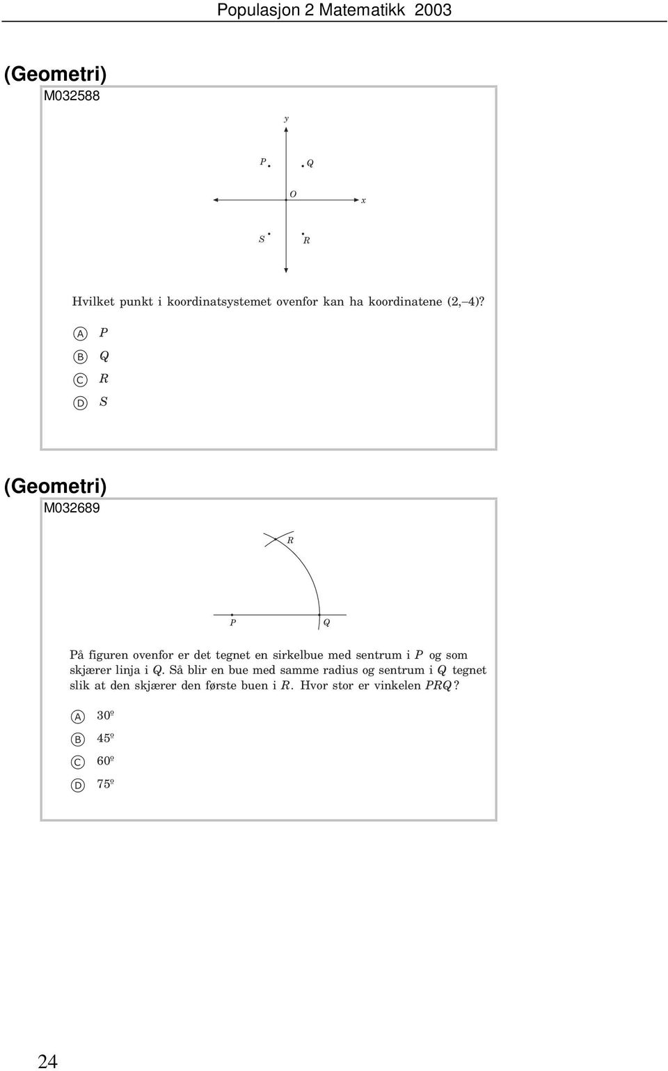 P Q R S (Geometri) M032689 R P Q På figuren ovenfor er et tegnet en sirkelue me