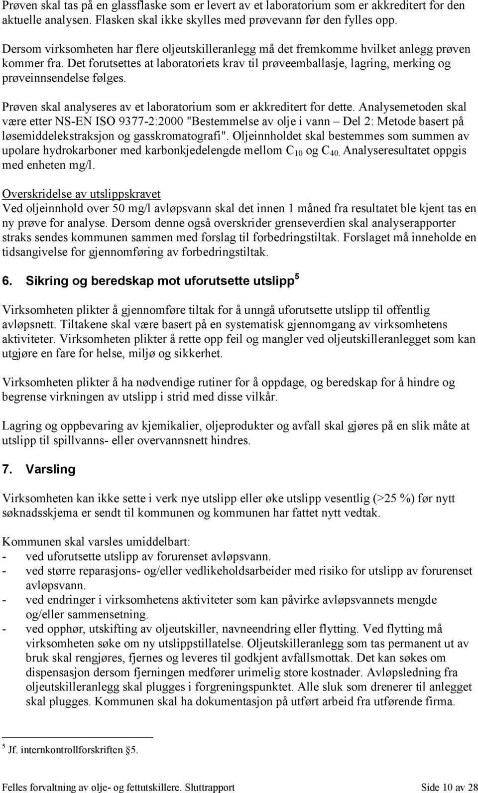 Det forutsettes at laboratoriets krav til prøveemballasje, lagring, merking og prøveinnsendelse følges. Prøven skal analyseres av et laboratorium som er akkreditert for dette.