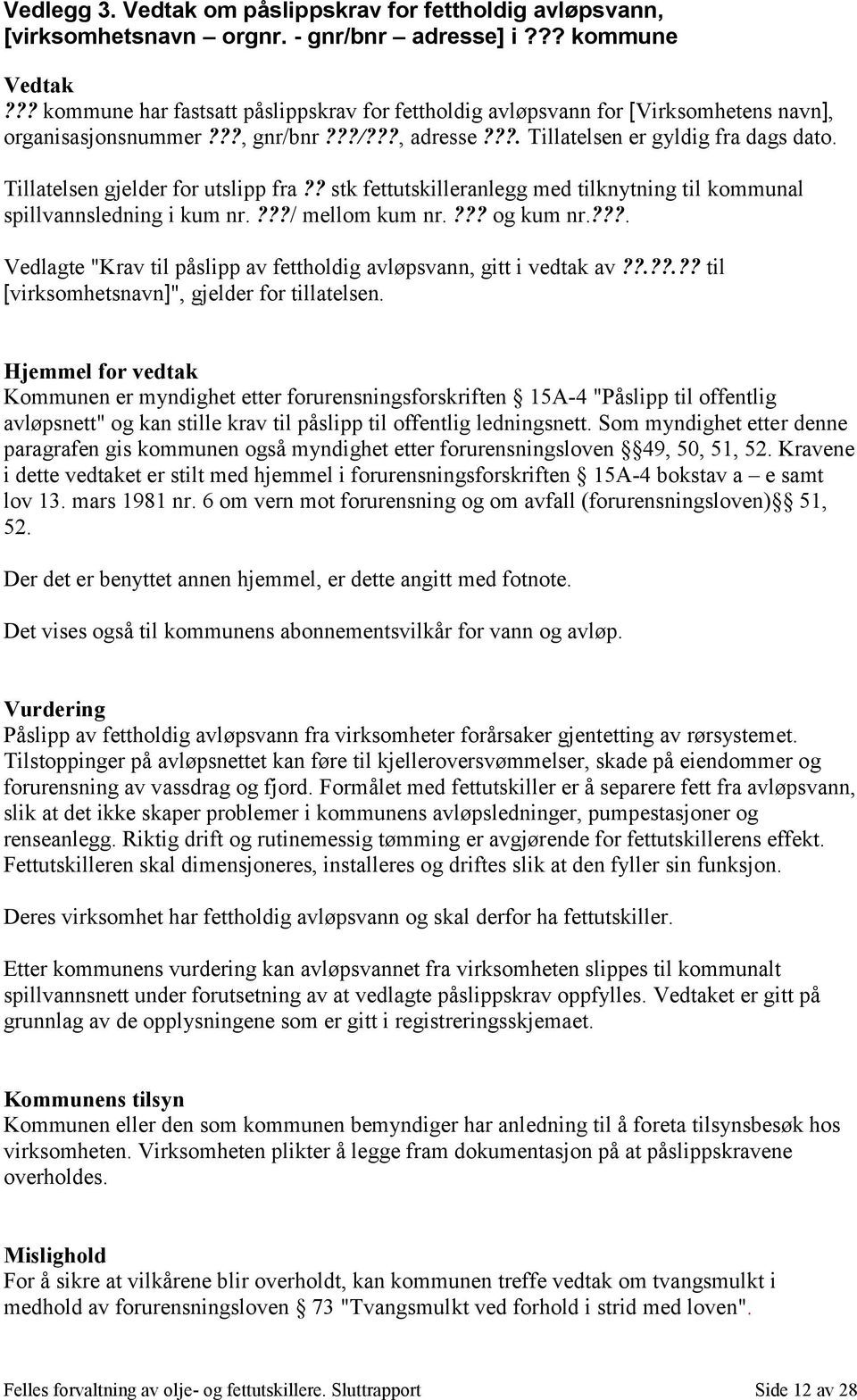 Tillatelsen gjelder for utslipp fra?? stk fettutskilleranlegg med tilknytning til kommunal spillvannsledning i kum nr.???/ mellom kum nr.??? og kum nr.