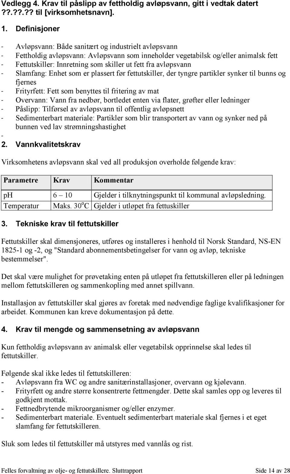 fett fra avløpsvann - Slamfang: Enhet som er plassert før fettutskiller, der tyngre partikler synker til bunns og fjernes - Frityrfett: Fett som benyttes til fritering av mat - Overvann: Vann fra