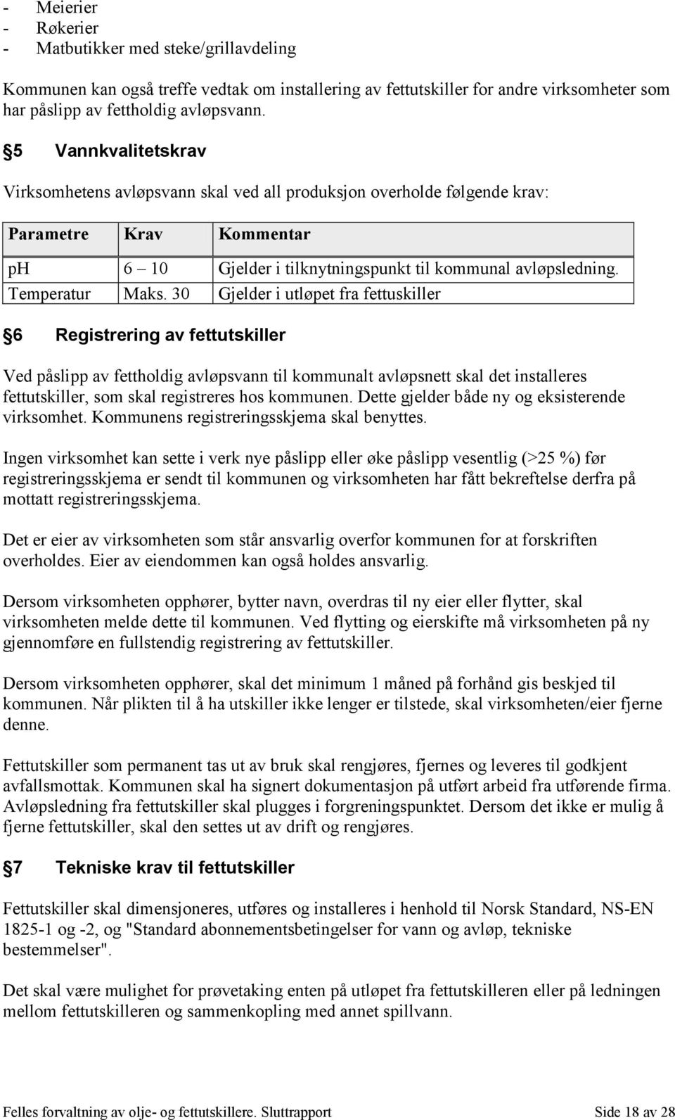 30 Gjelder i utløpet fra fettuskiller C 6 Registrering av fettutskiller Ved påslipp av fettholdig avløpsvann til kommunalt avløpsnett skal det installeres fettutskiller, som skal registreres hos