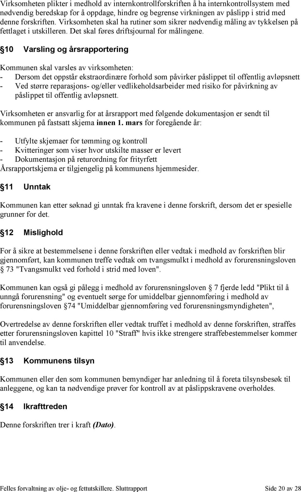 10 Varsling og årsrapportering Kommunen skal varsles av virksomheten: - Dersom det oppstår ekstraordinære forhold som påvirker påslippet til offentlig avløpsnett - Ved større reparasjons- og/eller