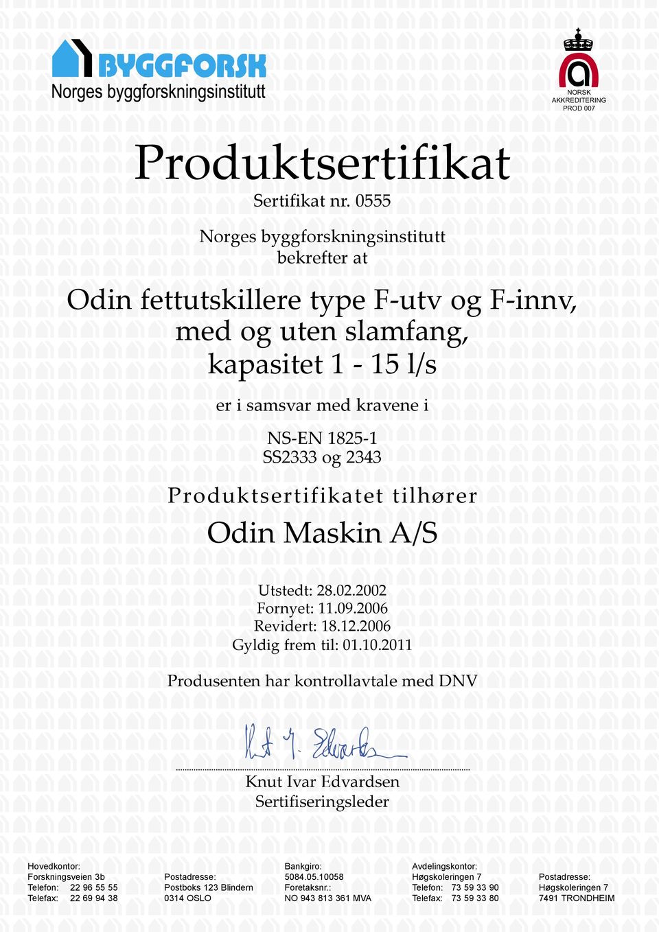 Produktsertifikatet tilhører Odin Maskin A/S Utstedt: 28.02.2002 Fornyet: 11.09.2006 Revidert: 18.12.2006 Gyldig frem til: 01.10.