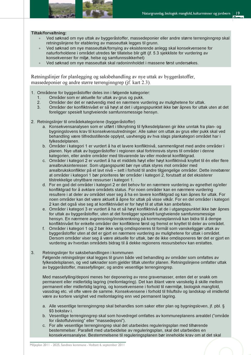 Ved søknad om nye masseuttak/fornying av eksisterende anlegg skal konsekvensene for naturforholdene i området utredes før tillatelse blir gitt (jf. 5.