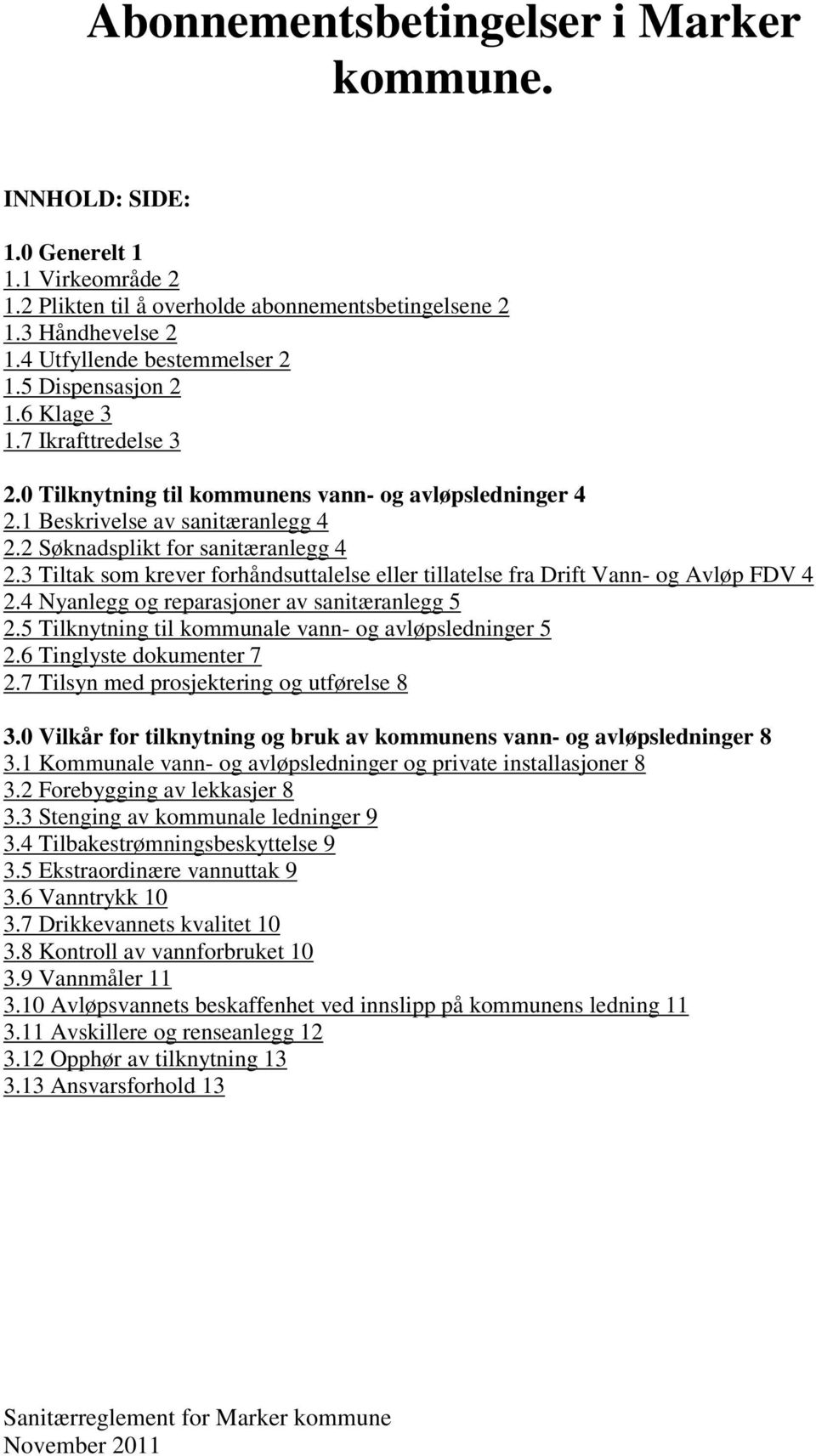 3 Tiltak som krever forhåndsuttalelse eller tillatelse fra Drift Vann- og Avløp FDV 4 2.4 Nyanlegg og reparasjoner av sanitæranlegg 5 2.5 Tilknytning til kommunale vann- og avløpsledninger 5 2.