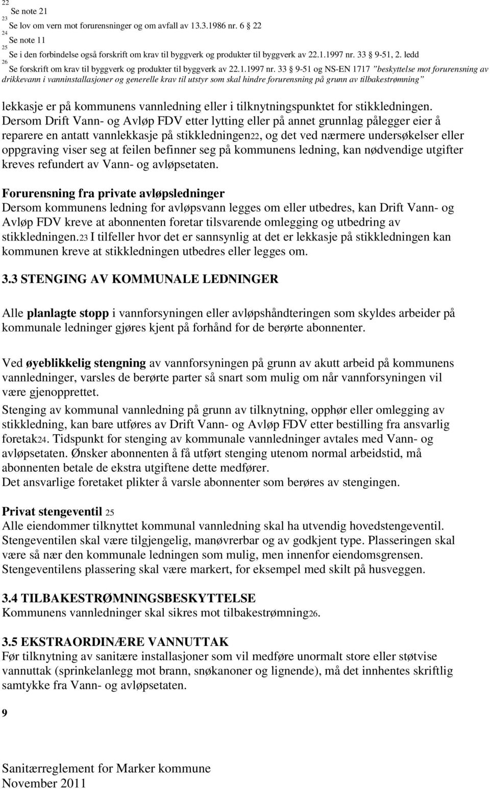 33 9-51 og NS-EN 1717 beskyttelse mot forurensning av drikkevann i vanninstallasjoner og generelle krav til utstyr som skal hindre forurensning på grunn av tilbakestrømning lekkasje er på kommunens