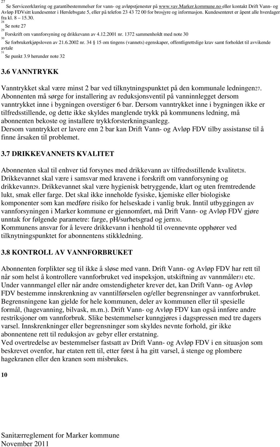 28 Se note 27 29 Forskrift om vannforsyning og drikkevann av 4.12.2001 nr. 1372 sammenholdt med note 30 30 Se forbrukerkjøpsloven av 21.6.2002 nr.