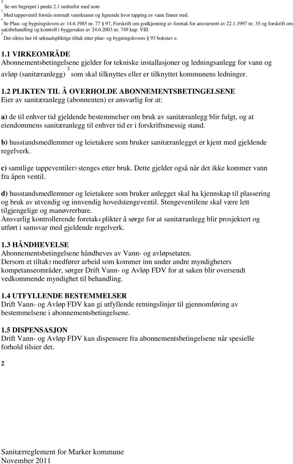 VIII 5 Det siktes her til søknadspliktige tiltak etter plan- og bygningslovens 93 bokstav e. 1.