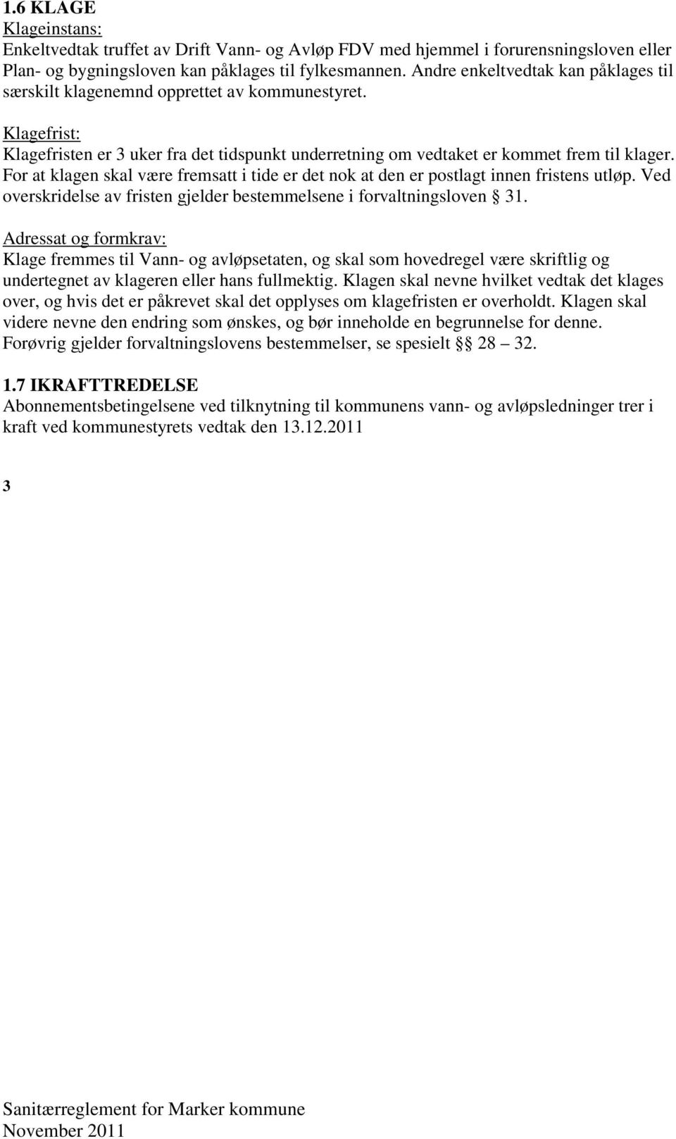 For at klagen skal være fremsatt i tide er det nok at den er postlagt innen fristens utløp. Ved overskridelse av fristen gjelder bestemmelsene i forvaltningsloven 31.