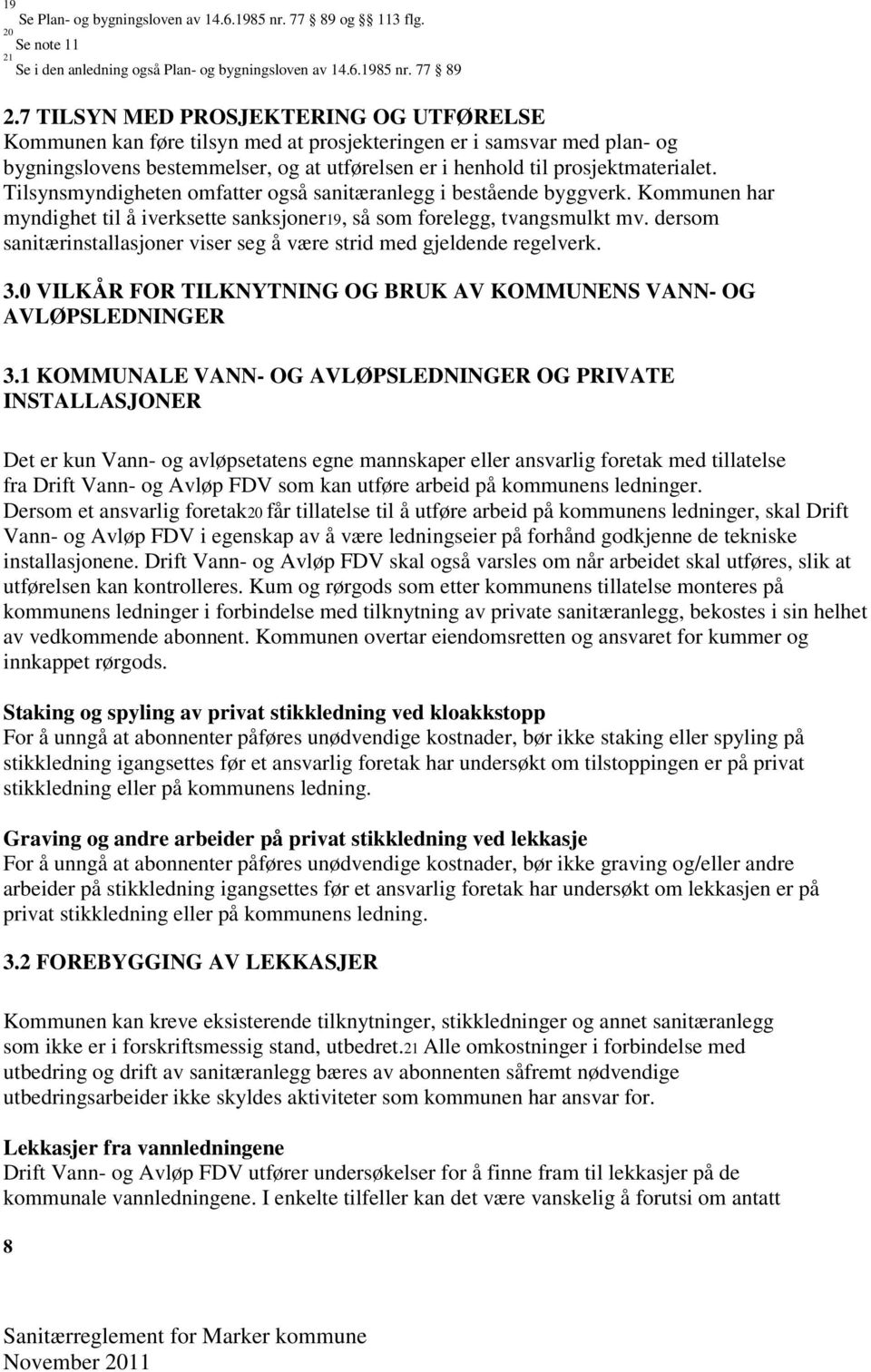 Tilsynsmyndigheten omfatter også sanitæranlegg i bestående byggverk. Kommunen har myndighet til å iverksette sanksjoner19, så som forelegg, tvangsmulkt mv.