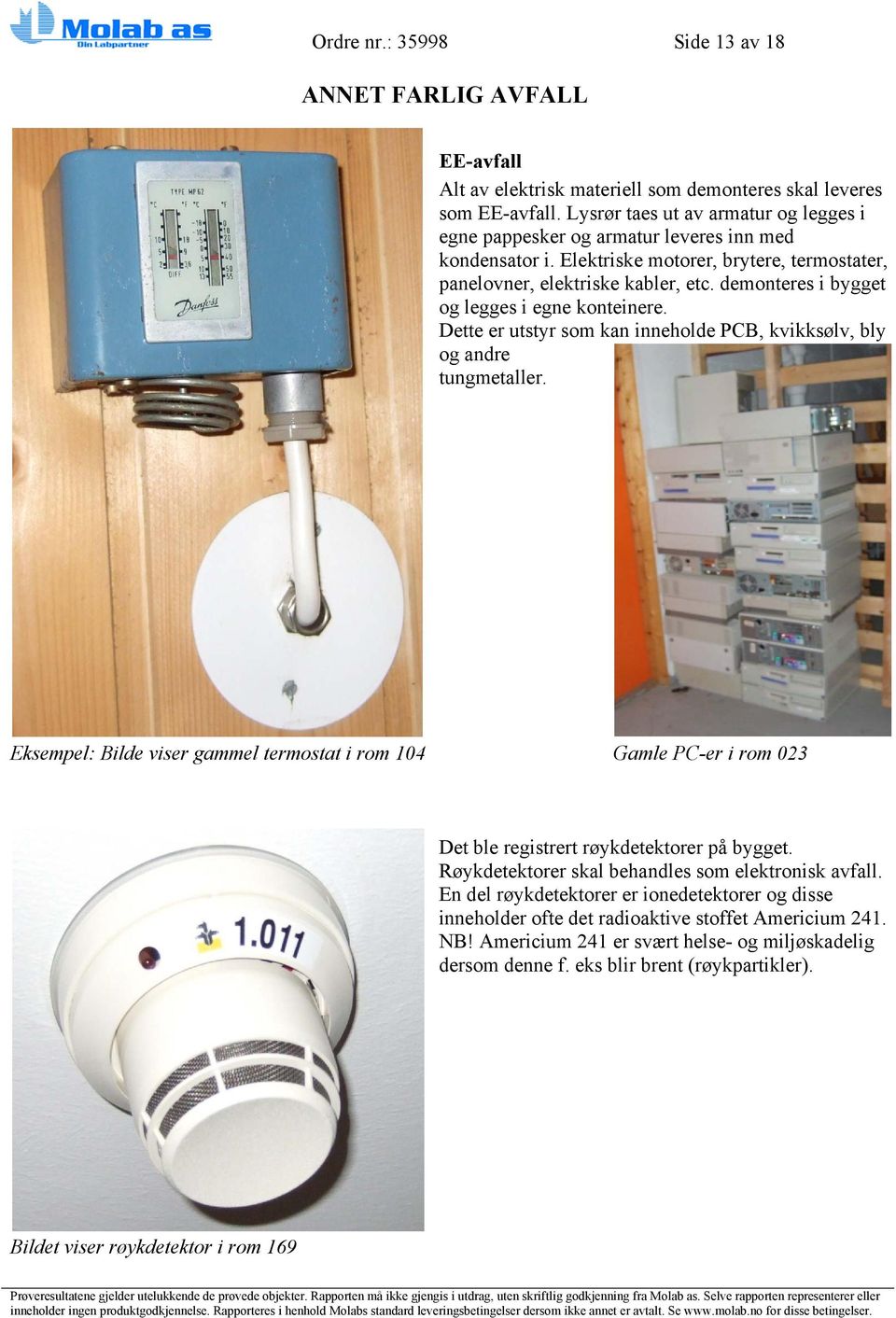 demonteres i bygget og legges i egne konteinere. Dette er utstyr som kan inneholde PCB, kvikksølv, bly og andre tungmetaller.