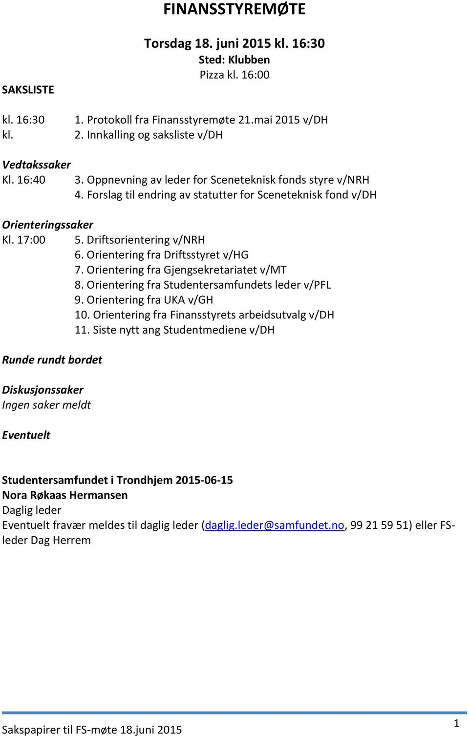 Orientering fra Driftsstyret v/hg 7. Orientering fra Gjengsekretariatet v/mt 8. Orientering fra Studentersamfundets leder v/pfl 9. Orientering fra UKA v/gh 10.