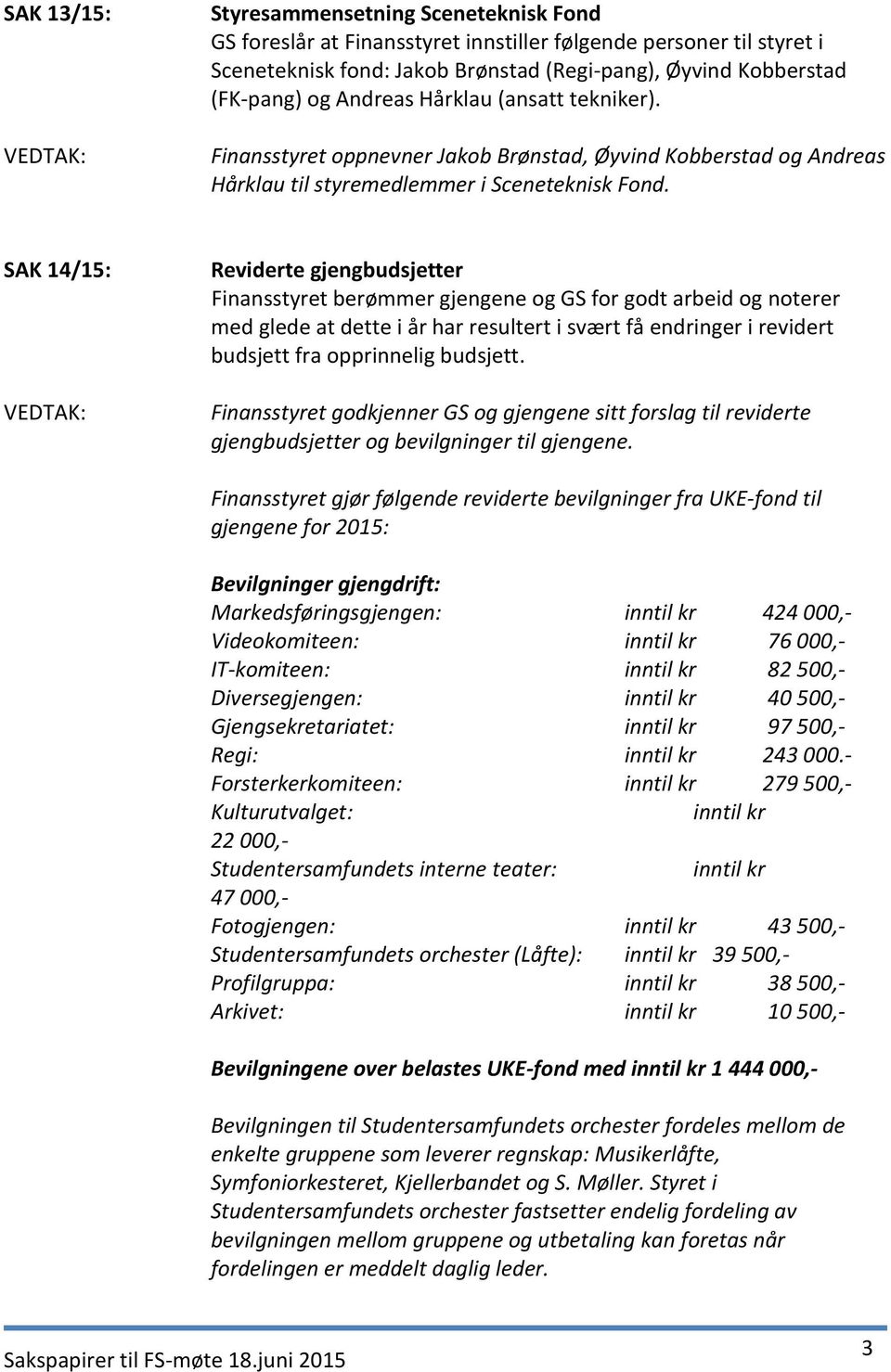 SAK 14/15: Reviderte gjengbudsjetter Finansstyret berømmer gjengene og GS for godt arbeid og noterer med glede at dette i år har resultert i svært få endringer i revidert budsjett fra opprinnelig