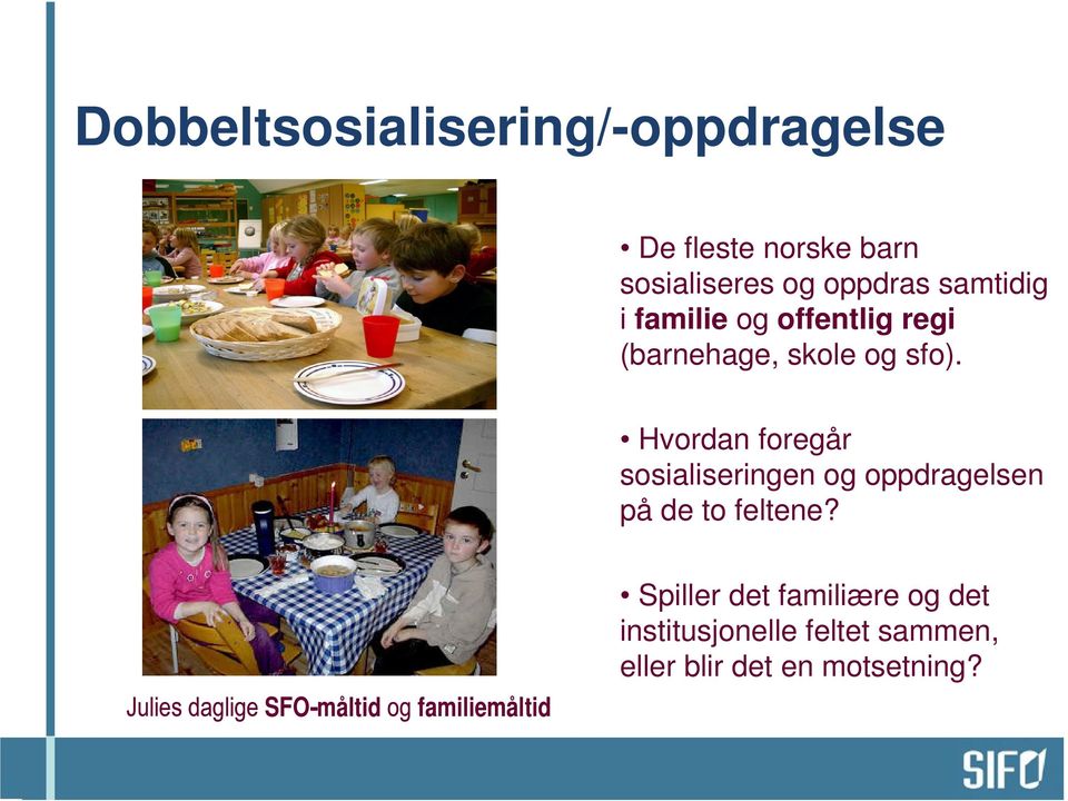 Hvordan foregår sosialiseringen og oppdragelsen på de to feltene?