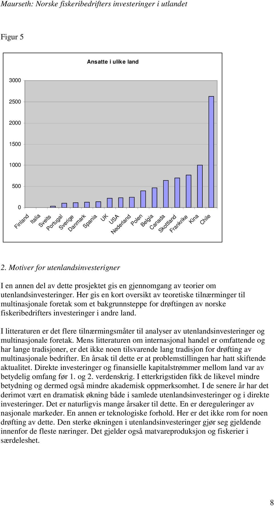 Her gis en kort oversikt av teoretiske tilnærminger til multinasjonale foretak som et bakgrunnsteppe for drøftingen av norske fiskeribedrifters investeringer i andre land.