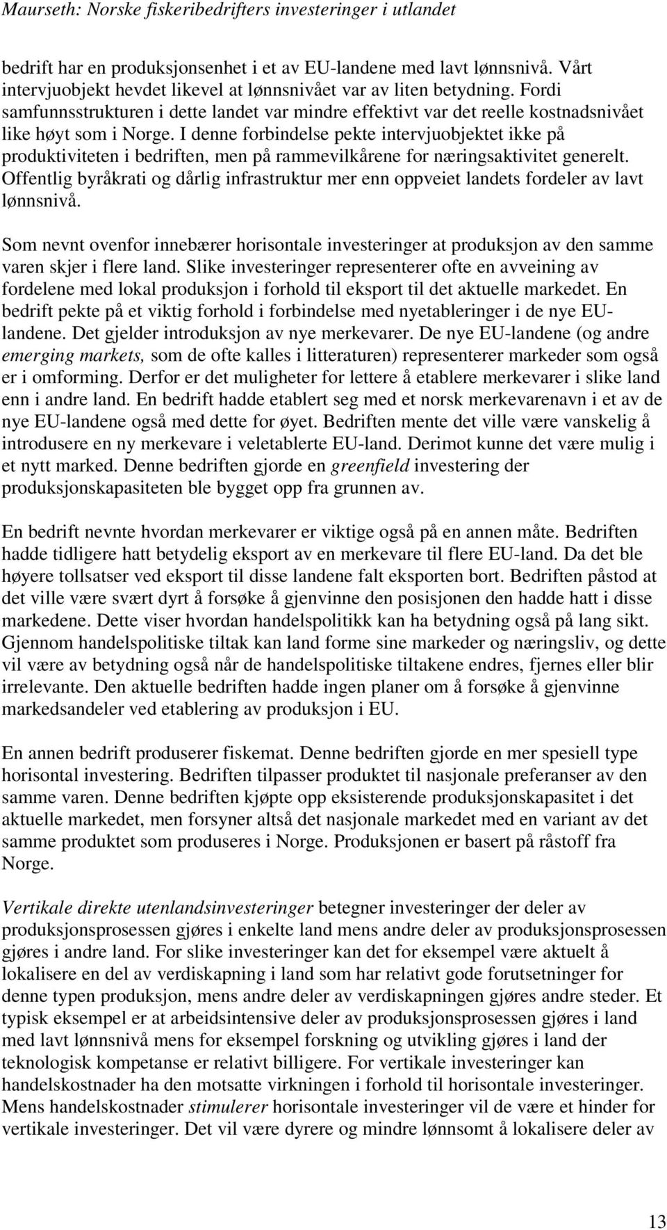 I denne forbindelse pekte intervjuobjektet ikke på produktiviteten i bedriften, men på rammevilkårene for næringsaktivitet generelt.