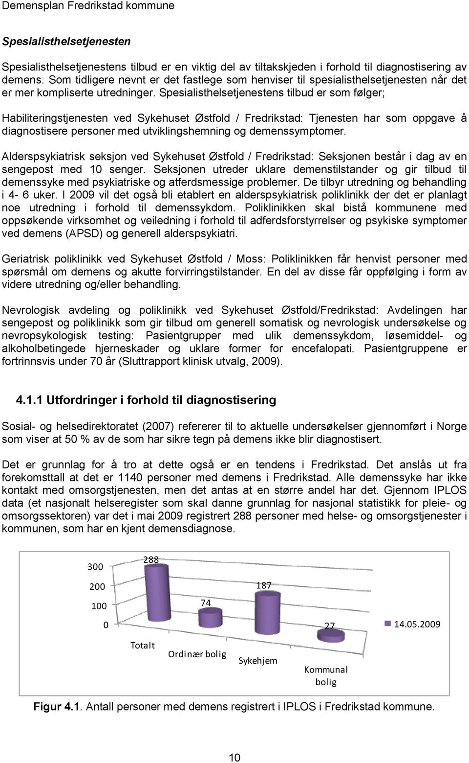 Spesialisthelsetjenestens tilbud er som følger; Habiliteringstjenesten ved Sykehuset Østfold / Fredrikstad: Tjenesten har som oppgave å diagnostisere personer med utviklingshemning og demenssymptomer.