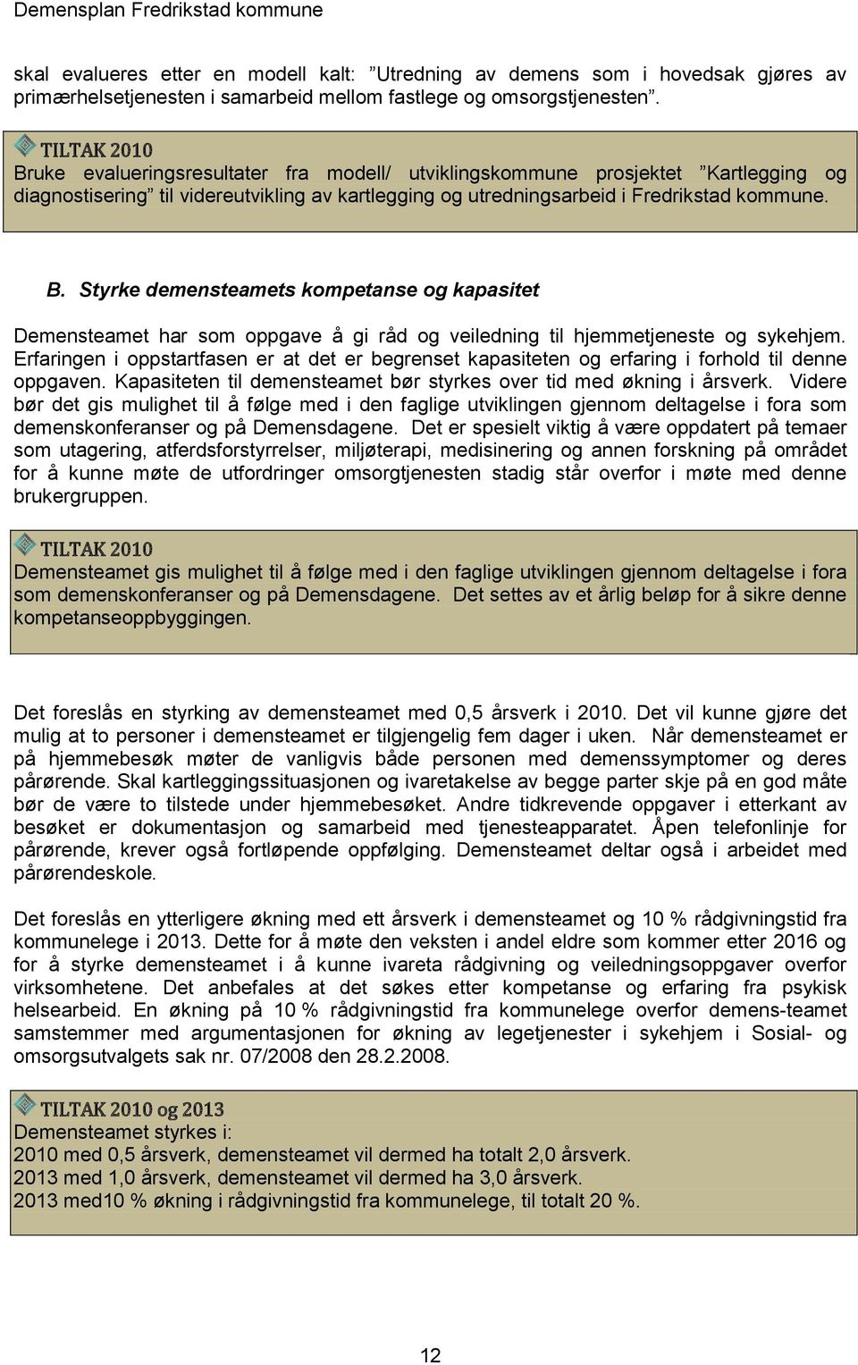 Erfaringen i oppstartfasen er at det er begrenset kapasiteten og erfaring i forhold til denne oppgaven. Kapasiteten til demensteamet bør styrkes over tid med økning i årsverk.