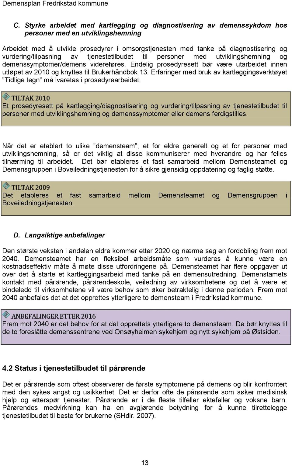 Endelig prosedyresett bør være utarbeidet innen utløpet av 2010 og knyttes til Brukerhåndbok 13. Erfaringer med bruk av kartleggingsverktøyet Tidlige tegn må ivaretas i prosedyrearbeidet.