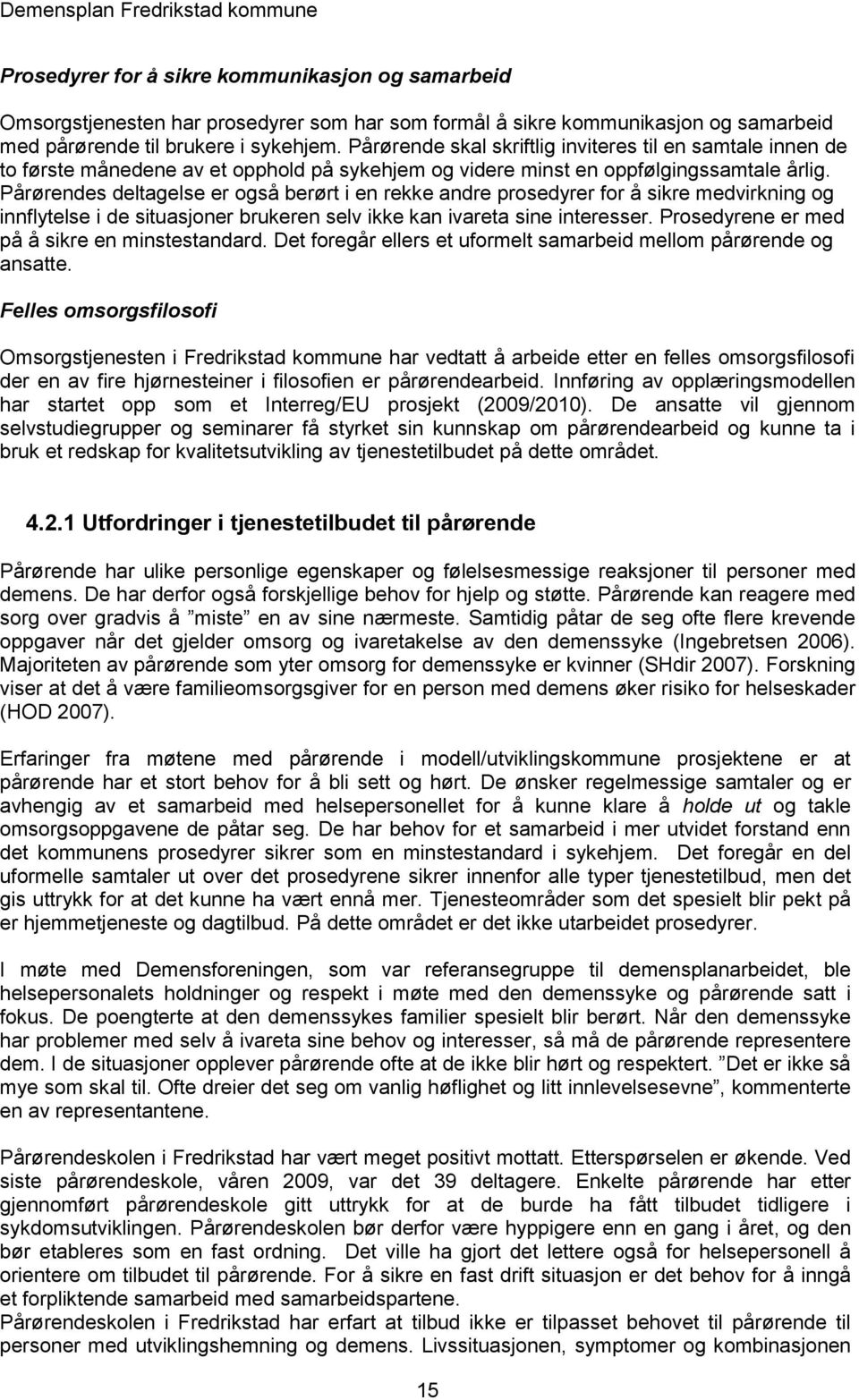 Pårørendes deltagelse er også berørt i en rekke andre prosedyrer for å sikre medvirkning og innflytelse i de situasjoner brukeren selv ikke kan ivareta sine interesser.