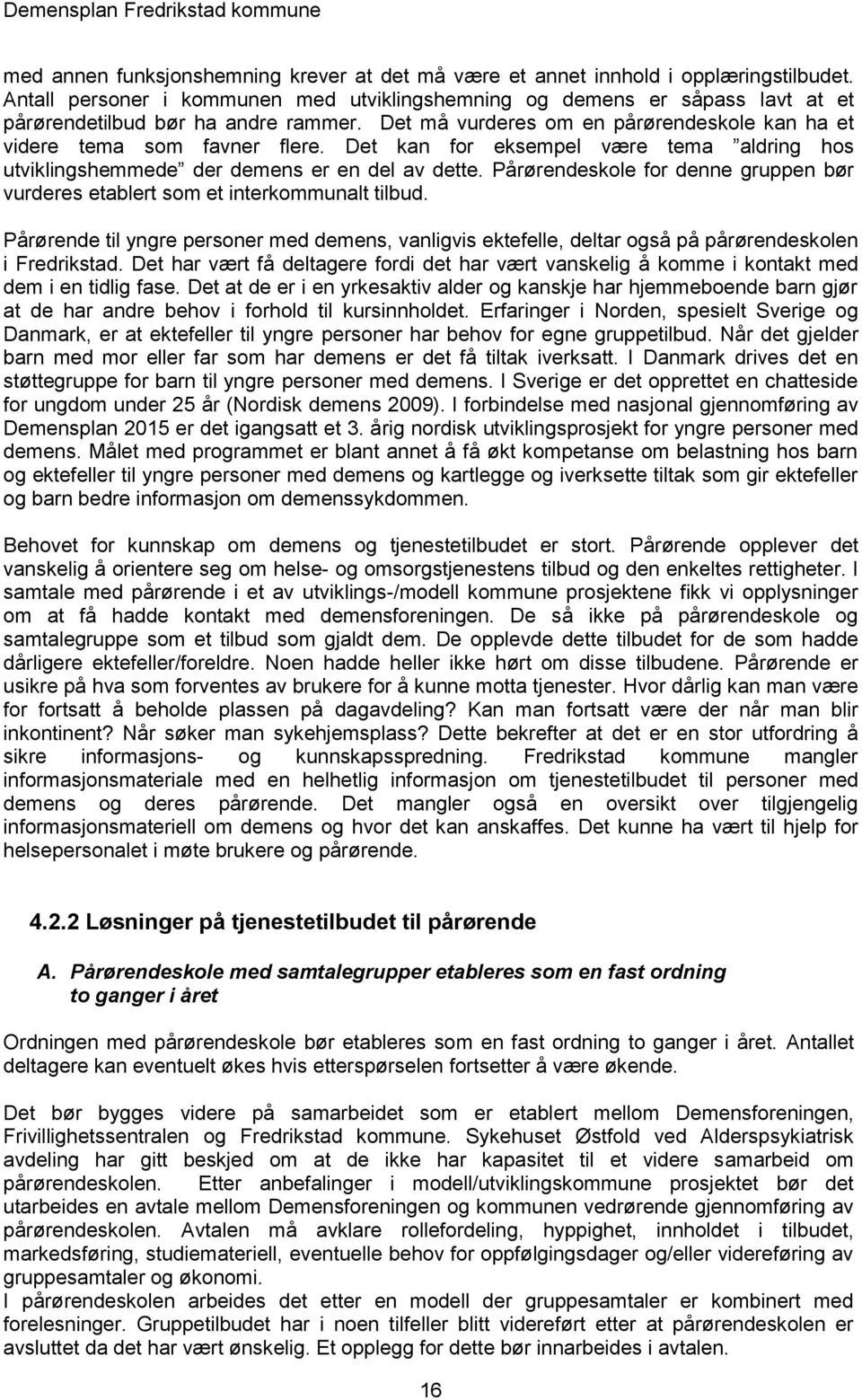 Det kan for eksempel være tema aldring hos utviklingshemmede der demens er en del av dette. Pårørendeskole for denne gruppen bør vurderes etablert som et interkommunalt tilbud.